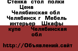 Стенка, стол, полки › Цена ­ 10 000 - Челябинская обл., Челябинск г. Мебель, интерьер » Шкафы, купе   . Челябинская обл.